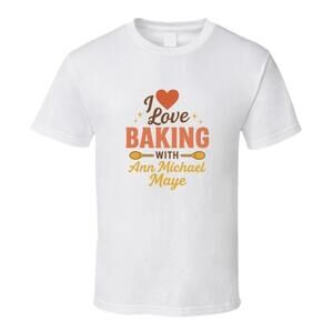 I Love Baking With Ann Michael Maye T Shirt